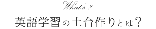 英語学習の土台作りとは？