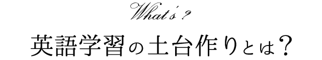 英語学習の土台作りとは？